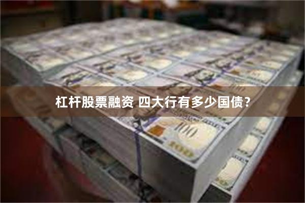 杠杆股票融资 四大行有多少国债？